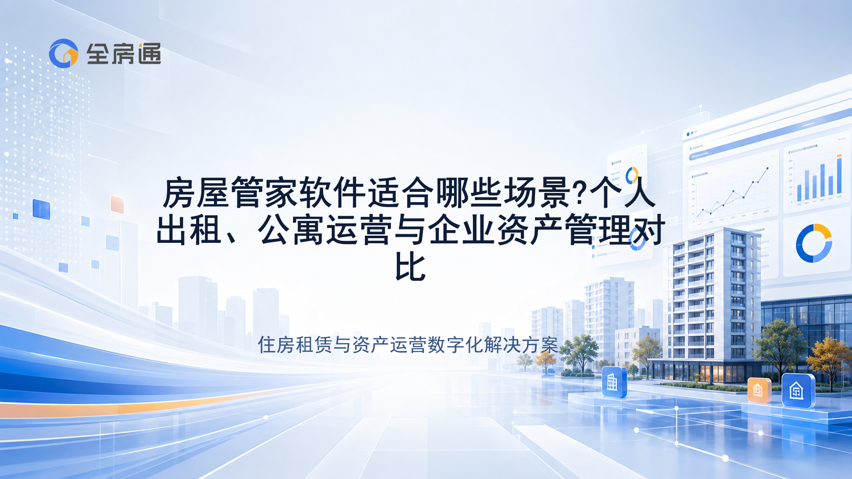 房屋管家软件适合哪些场景?个人出租、公寓运营与企业资产管理对比 - 全房通资源中心文章头图