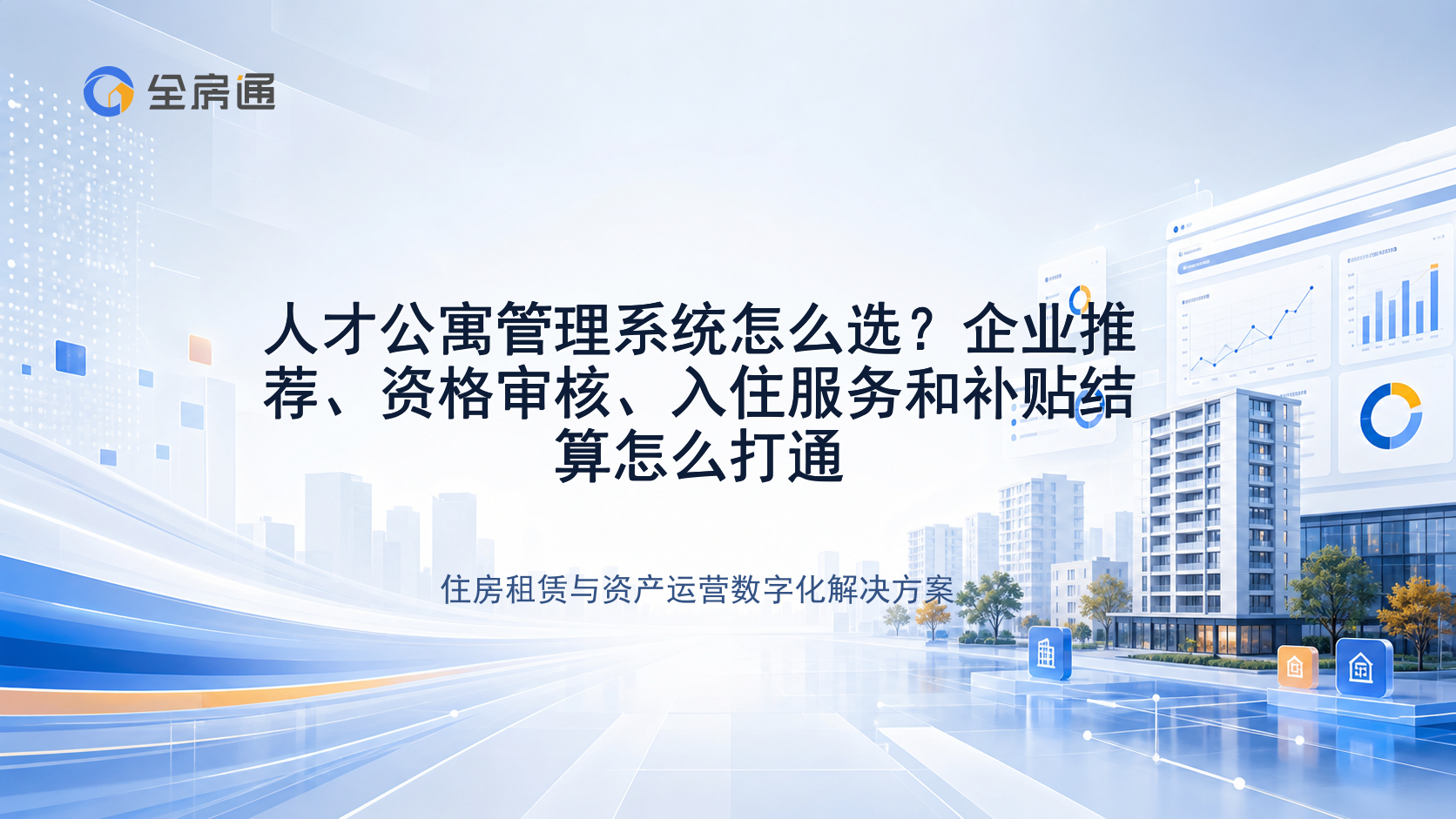 人才公寓管理系统怎么选？企业推荐、资格审核、入住服务和补贴结算怎么打通 - 全房通资源中心文章头图