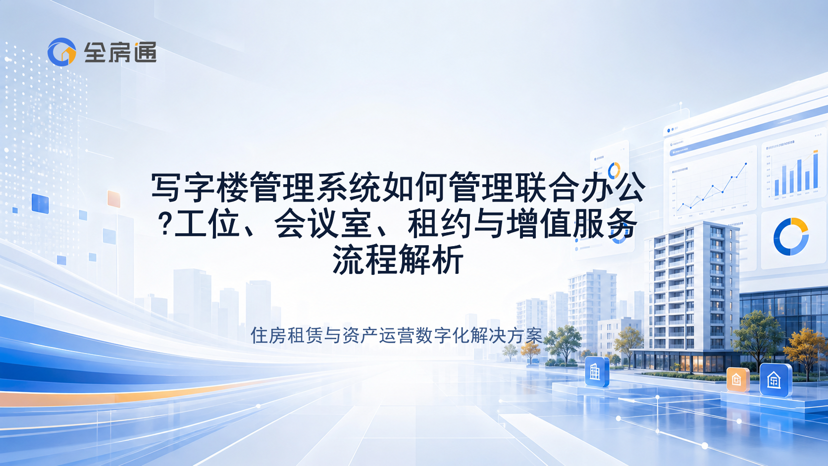写字楼管理系统如何管理联合办公?工位、会议室、租约与增值服务流程解析 - 全房通资源中心文章头图