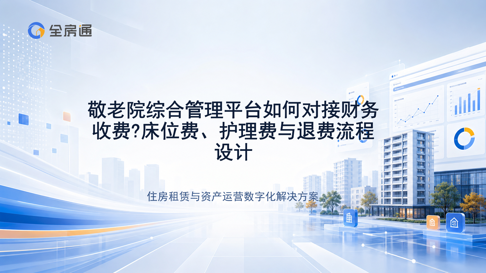 敬老院综合管理平台如何对接财务收费?床位费、护理费与退费流程设计 - 全房通资源中心文章头图