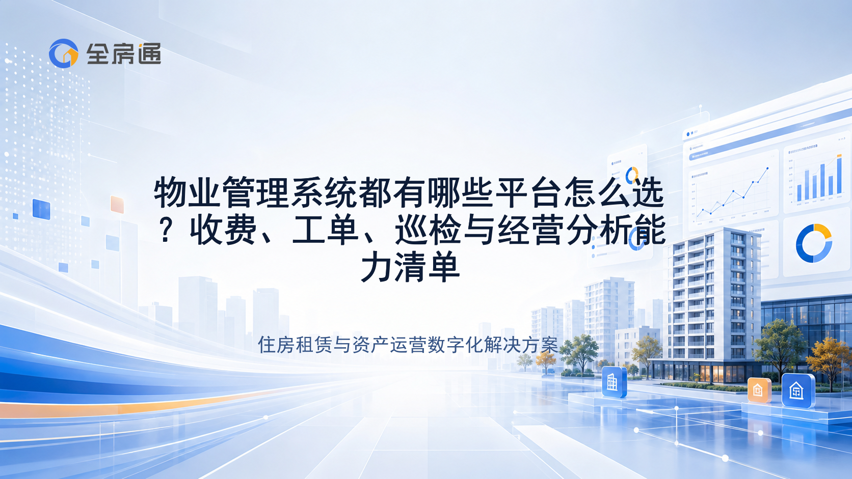 物业管理系统都有哪些平台怎么选？收费、工单、巡检与经营分析能力清单 - 全房通资源中心文章头图