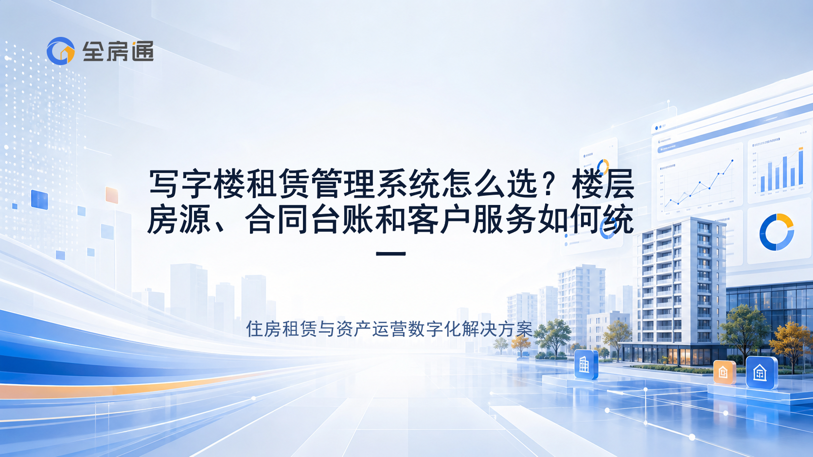 写字楼租赁管理系统怎么选？楼层房源、合同台账和客户服务如何统一 - 全房通资源中心文章头图