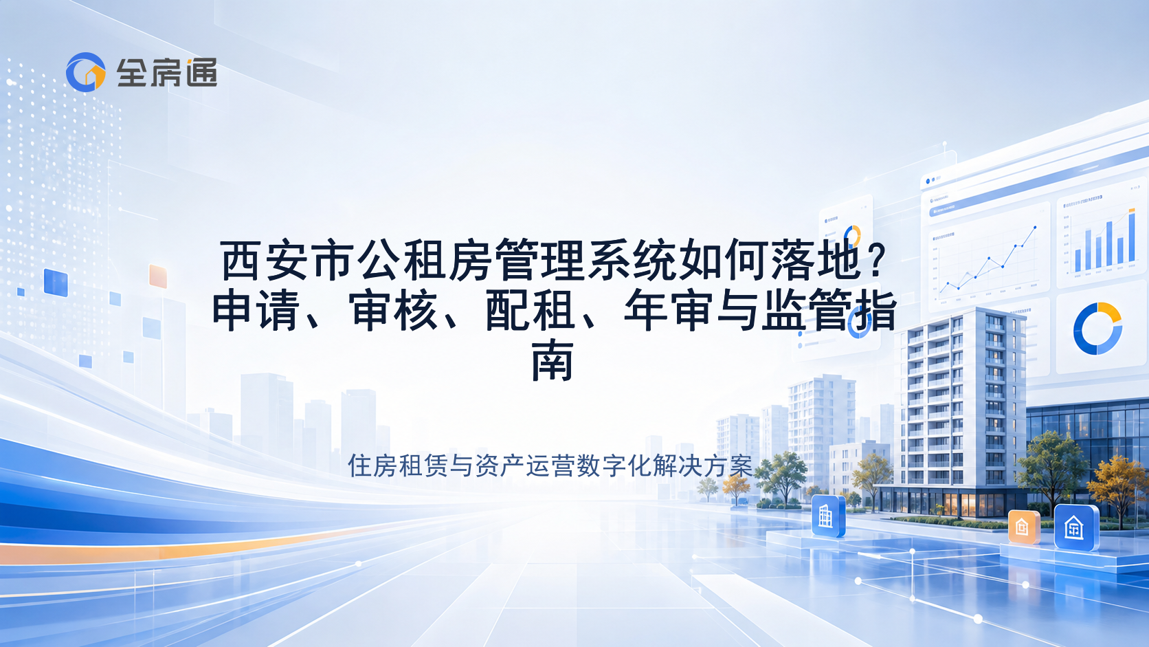 西安市公租房管理系统如何落地？申请、审核、配租、年审与监管指南 - 全房通资源中心文章头图