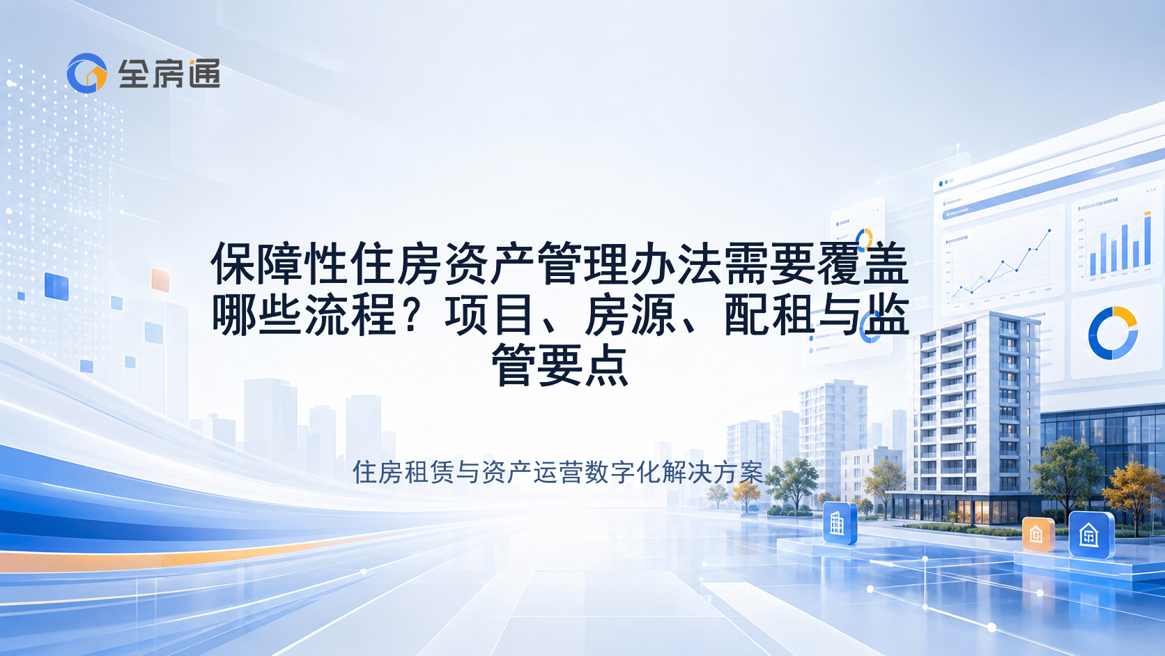 保障性住房资产管理办法需要覆盖哪些流程？项目、房源、配租与监管要点 - 全房通资源中心文章头图