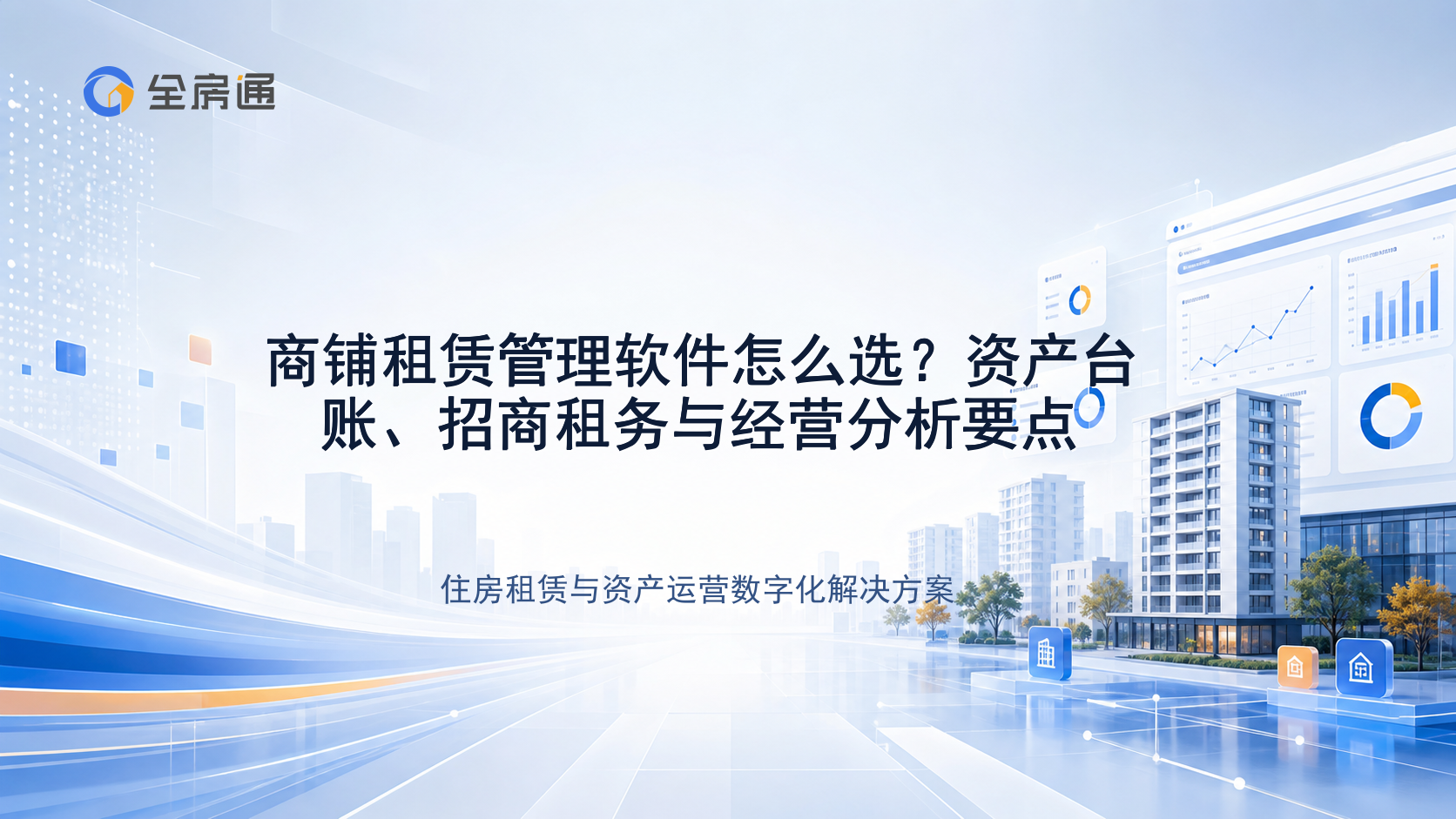 商铺租赁管理软件怎么选？资产台账、招商租务与经营分析要点 - 全房通资源中心文章头图