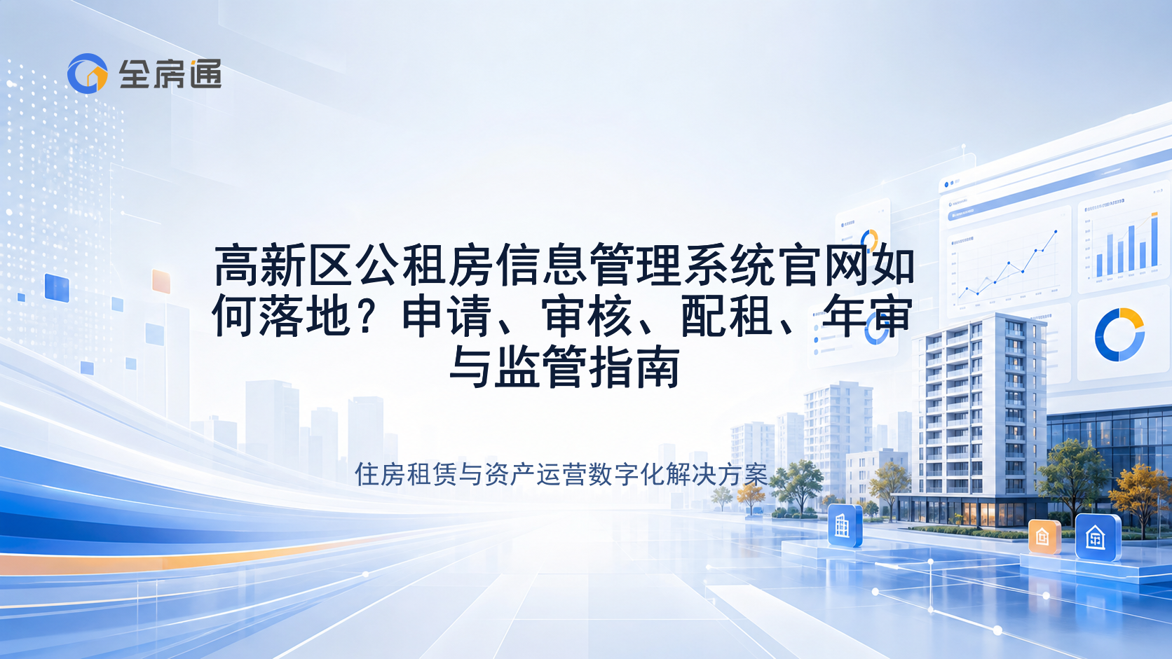 高新区公租房信息管理系统官网如何落地？申请、审核、配租、年审与监管指南 - 全房通资源中心文章头图