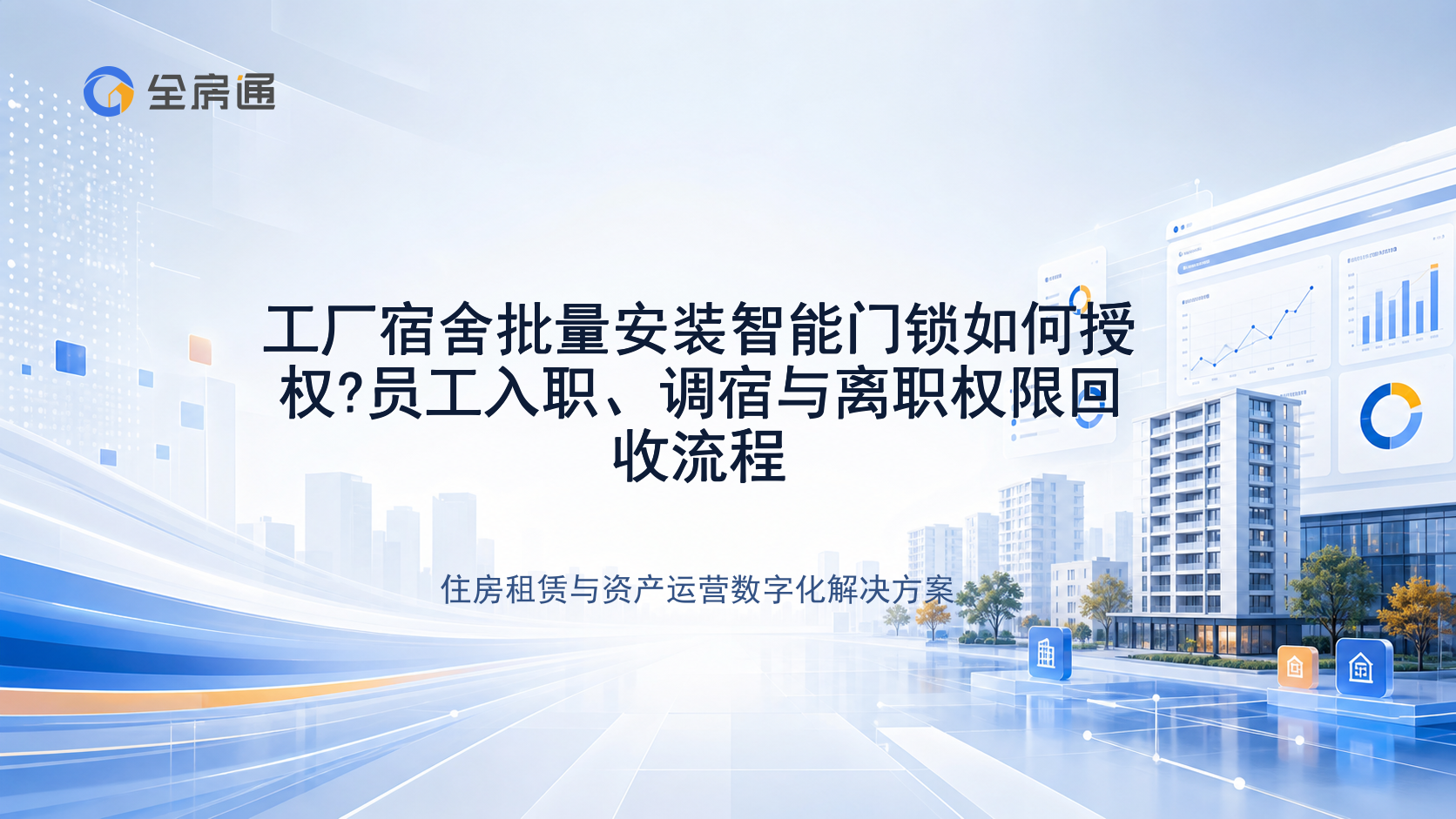 工厂宿舍批量安装智能门锁如何授权?员工入职、调宿与离职权限回收流程 - 全房通资源中心文章头图