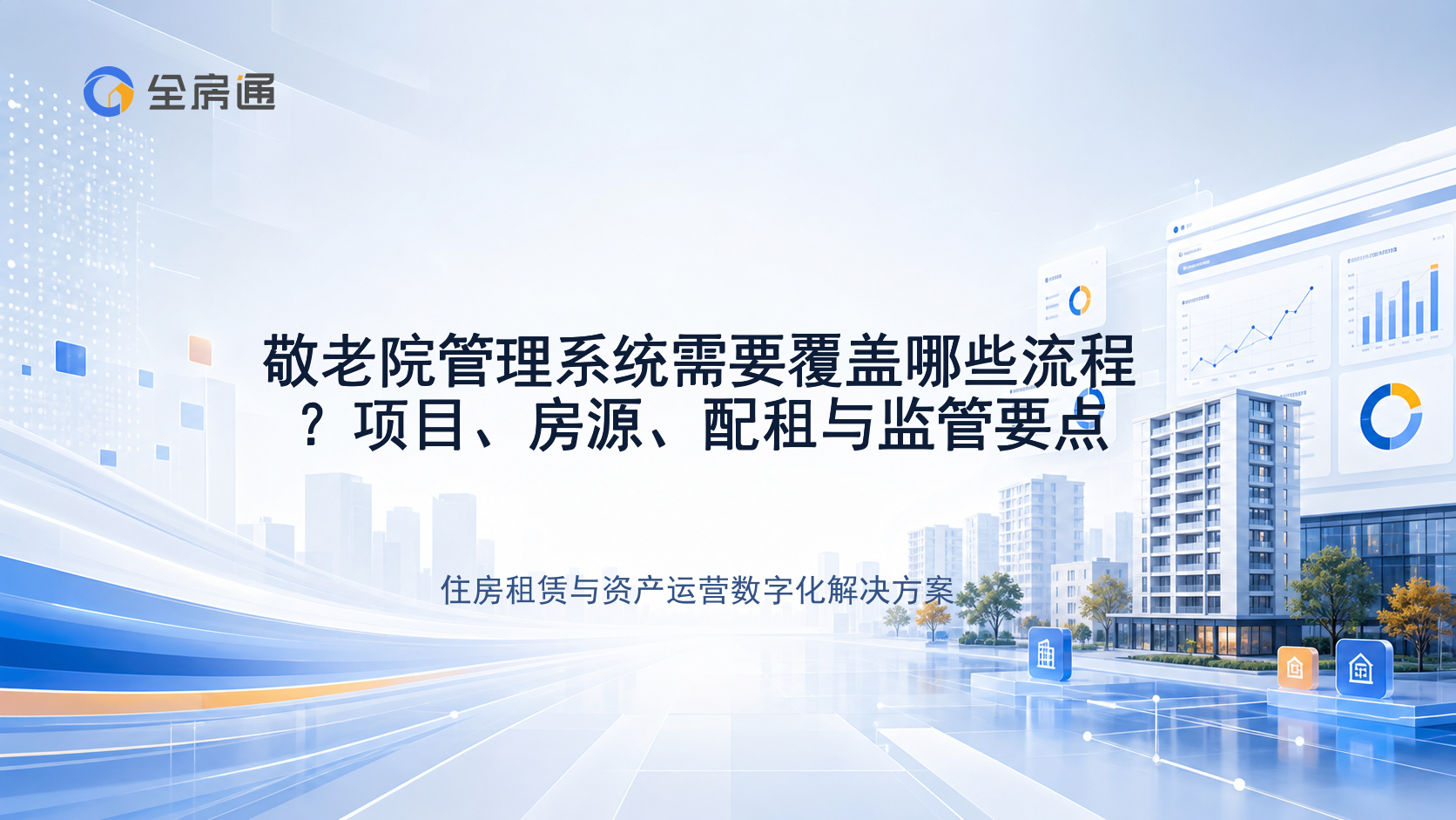 敬老院管理系统需要覆盖哪些流程？项目、房源、配租与监管要点 - 全房通资源中心文章头图