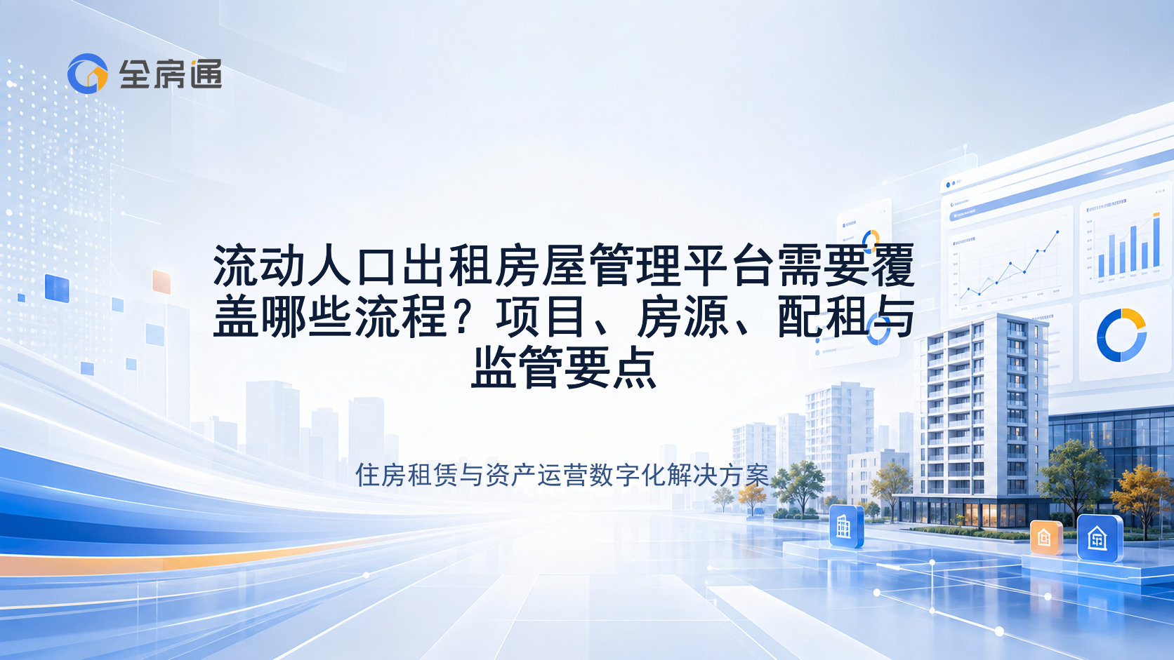 流动人口出租房屋管理平台需要覆盖哪些流程？项目、房源、配租与监管要点 - 全房通资源中心文章头图