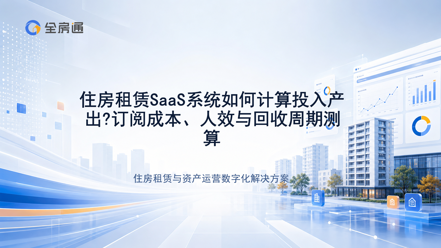 住房租赁SaaS系统如何计算投入产出?订阅成本、人效与回收周期测算 - 全房通资源中心文章头图