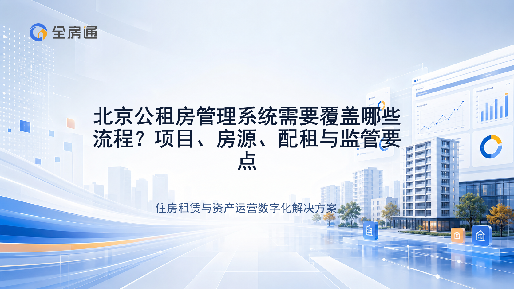 北京公租房管理系统需要覆盖哪些流程？项目、房源、配租与监管要点 - 全房通资源中心文章头图
