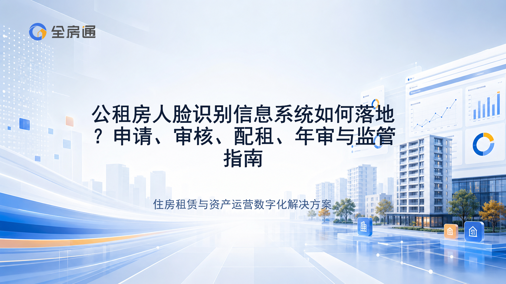 公租房人脸识别信息系统如何落地？申请、审核、配租、年审与监管指南 - 全房通资源中心文章头图